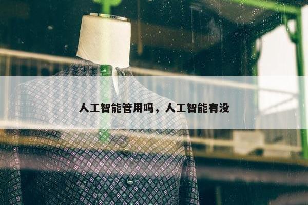 人工智能管用吗，人工智能有没
