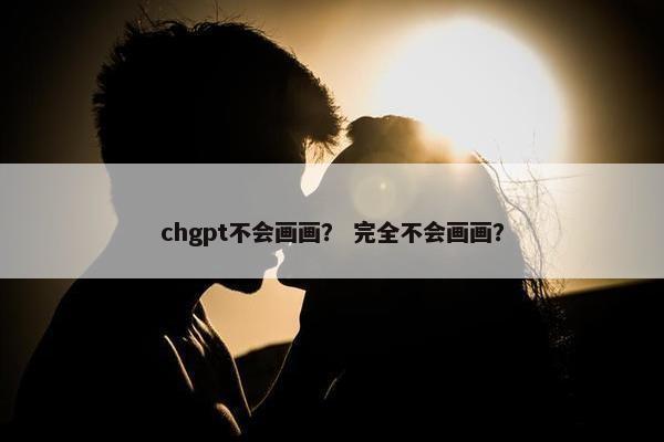 chgpt不会画画？ 完全不会画画？
