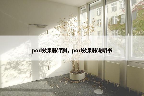pod效果器评测，pod效果器说明书