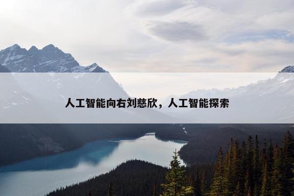人工智能向右刘慈欣，人工智能探索