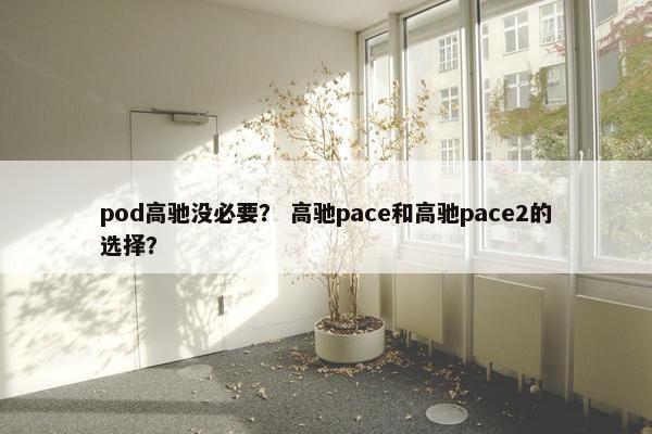 pod高驰没必要？ 高驰pace和高驰pace2的选择？