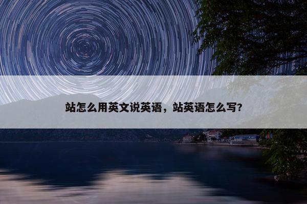 站怎么用英文说英语，站英语怎么写?