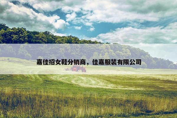嘉佳招女鞋分销商，佳嘉服装有限公司