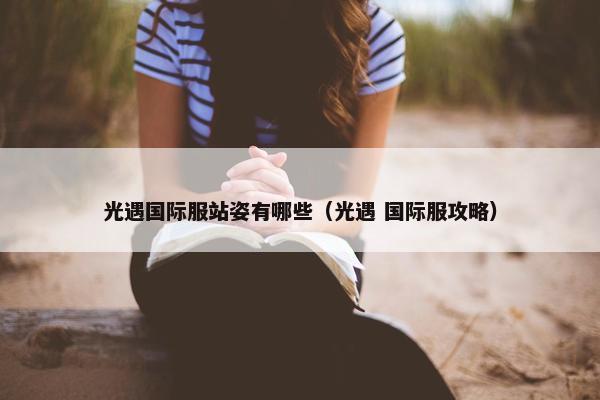 光遇国际服站姿有哪些（光遇 国际服攻略）