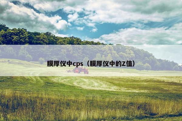 膜厚仪中cps（膜厚仪中的Z值）