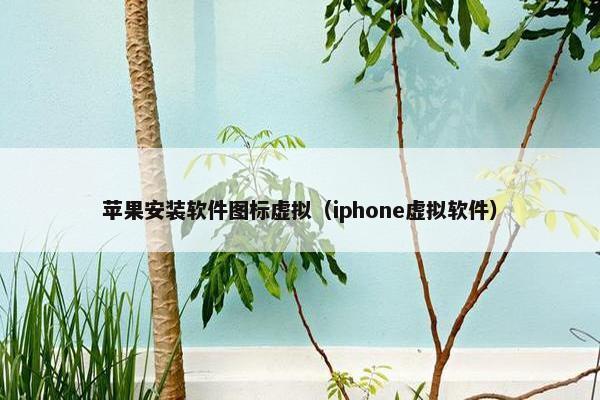 苹果安装软件图标虚拟（iphone虚拟软件）