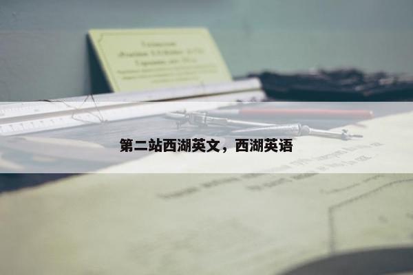 第二站西湖英文，西湖英语