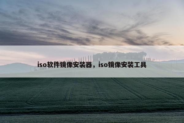 iso软件镜像安装器，iso镜像安装工具
