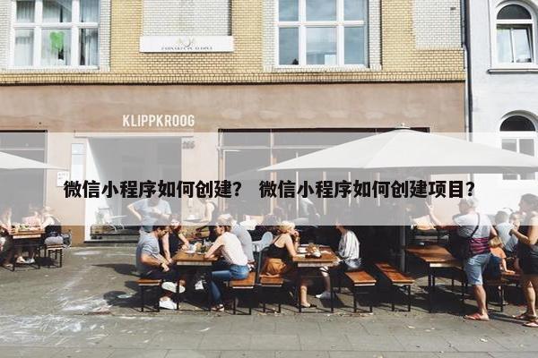 微信小程序如何创建？ 微信小程序如何创建项目？