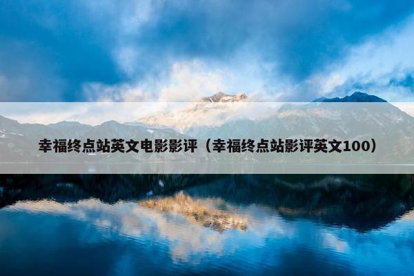 幸福终点站英文电影影评（幸福终点站影评英文100）