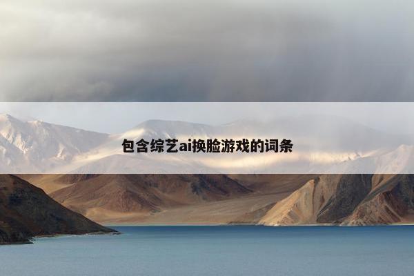 包含综艺ai换脸游戏的词条