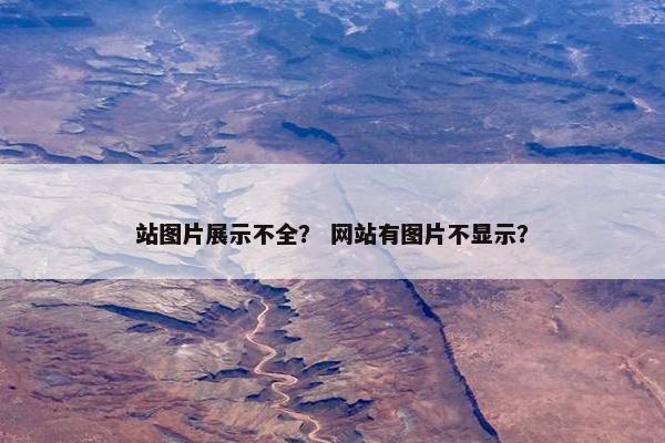 站图片展示不全？ 网站有图片不显示？