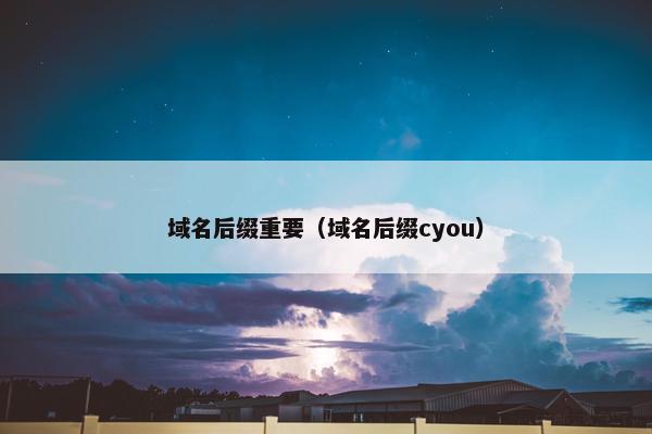 域名后缀重要（域名后缀cyou）