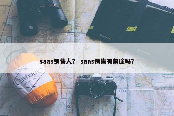 saas销售人？ saas销售有前途吗？