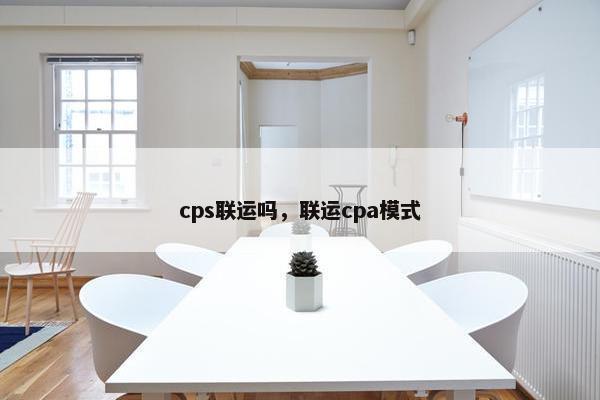 cps联运吗，联运cpa模式