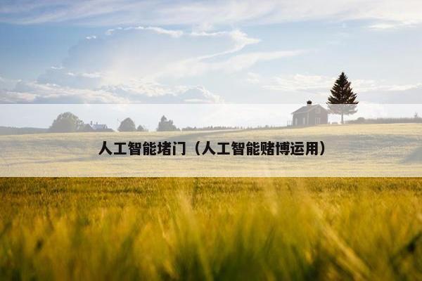 人工智能堵门（人工智能赌博运用）