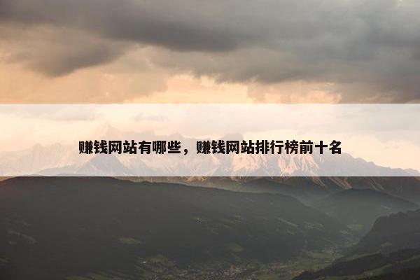 赚钱网站有哪些，赚钱网站排行榜前十名