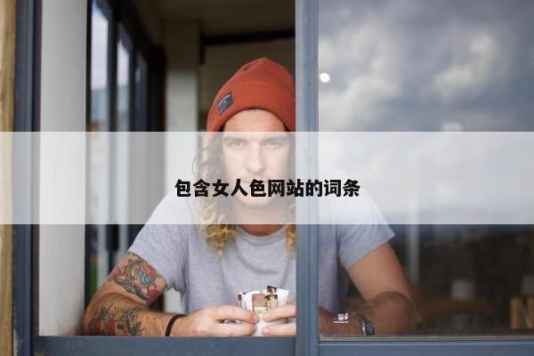 包含女人色网站的词条