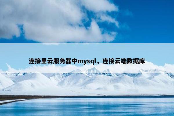 连接里云服务器中mysql，连接云端数据库