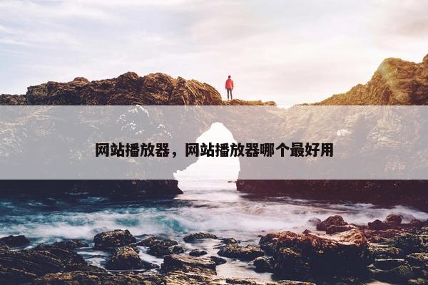 网站播放器，网站播放器哪个最好用