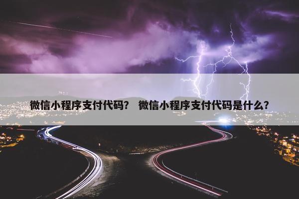 微信小程序支付代码？ 微信小程序支付代码是什么？