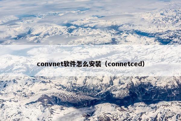 convnet软件怎么安装（connetced）