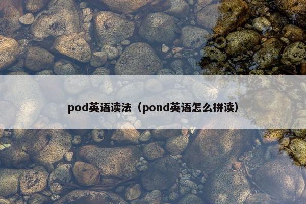 pod英语读法（pond英语怎么拼读）