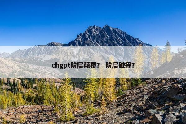 chgpt阶层颠覆？ 阶层碰撞？