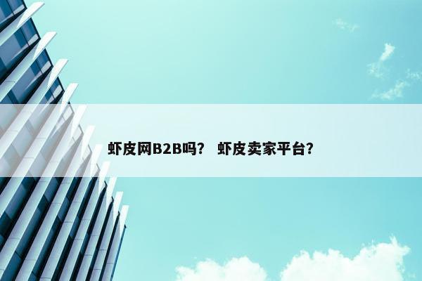 虾皮网B2B吗？ 虾皮卖家平台？