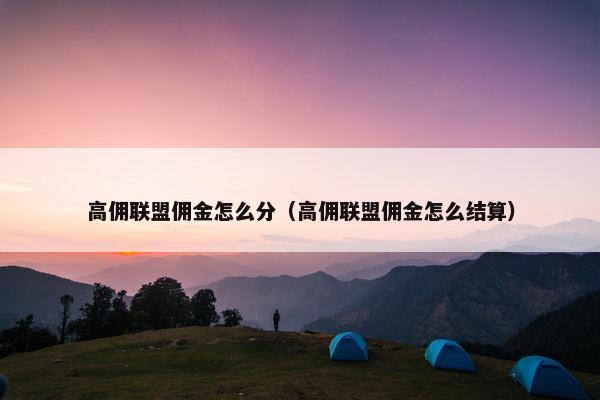 高佣联盟佣金怎么分（高佣联盟佣金怎么结算）