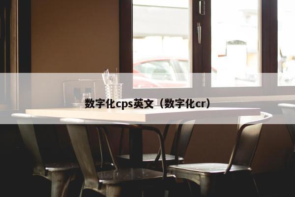 数字化cps英文（数字化cr）