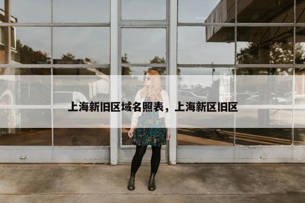 上海新旧区域名照表，上海新区旧区