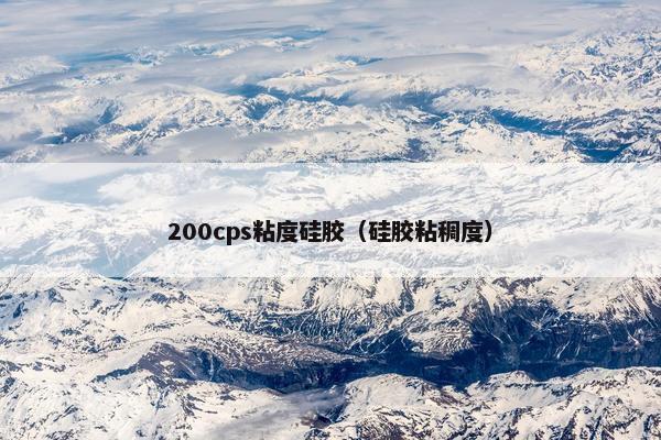 200cps粘度硅胶（硅胶粘稠度）