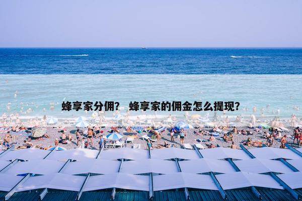 蜂享家分佣？ 蜂享家的佣金怎么提现？