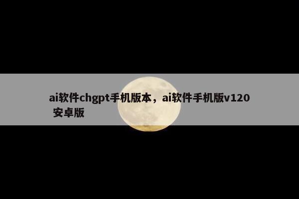 ai软件chgpt手机版本，ai软件手机版v120 安卓版