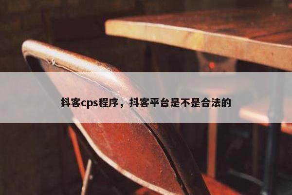 抖客cps程序，抖客平台是不是合法的
