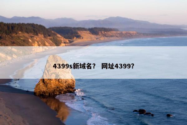 4399s新域名？ 网址4399？