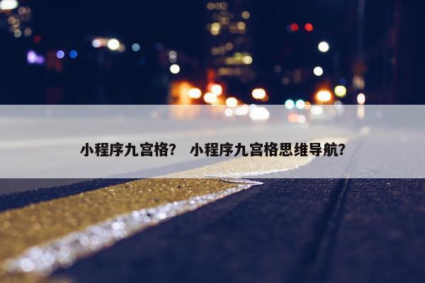 小程序九宫格？ 小程序九宫格思维导航？
