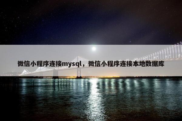 微信小程序连接mysql，微信小程序连接本地数据库