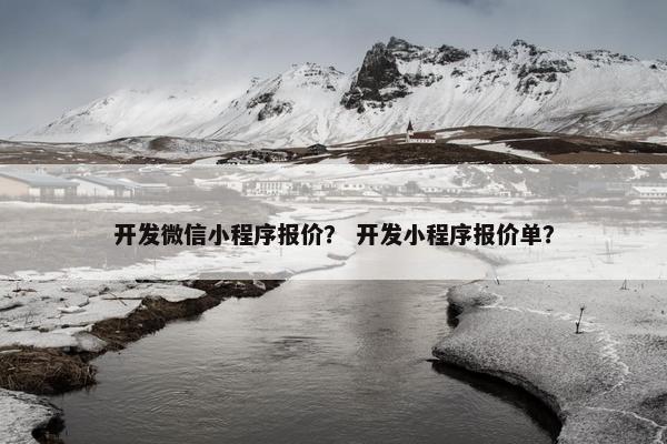 开发微信小程序报价？ 开发小程序报价单？