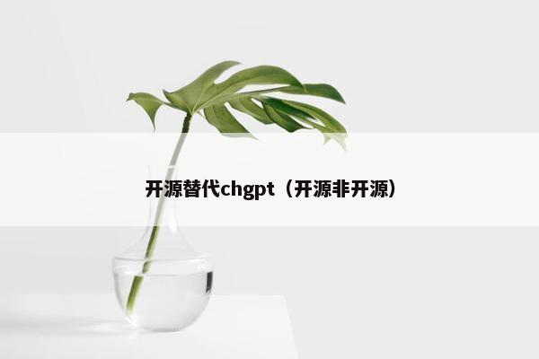 开源替代chgpt（开源非开源）