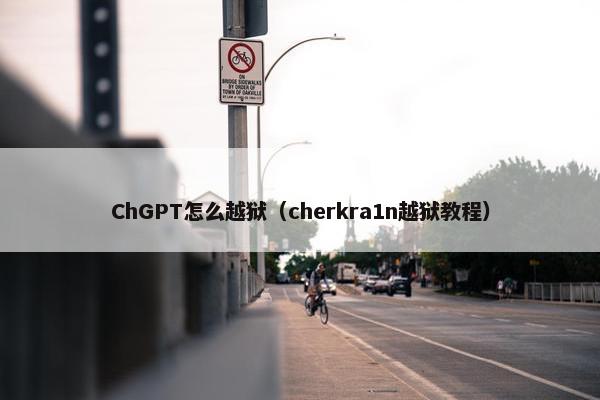 ChGPT怎么越狱（cherkra1n越狱教程）