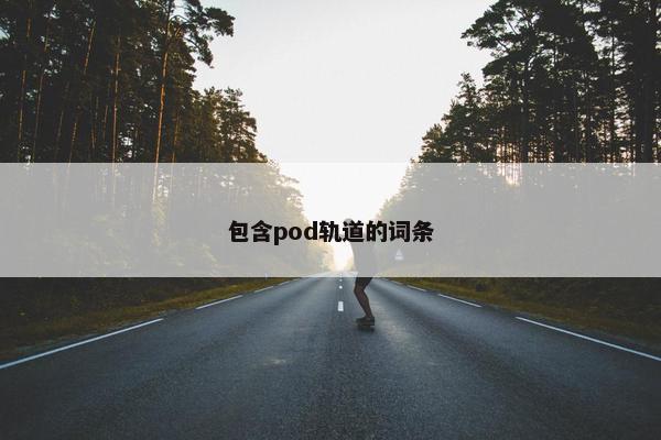 包含pod轨道的词条