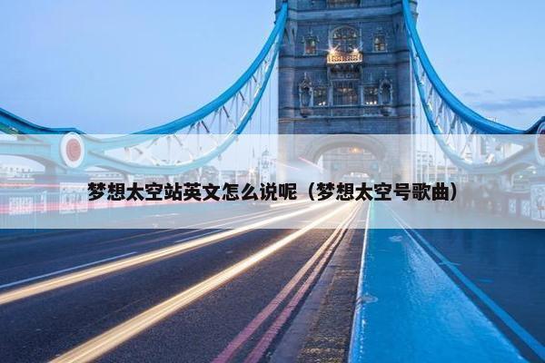 梦想太空站英文怎么说呢（梦想太空号歌曲）