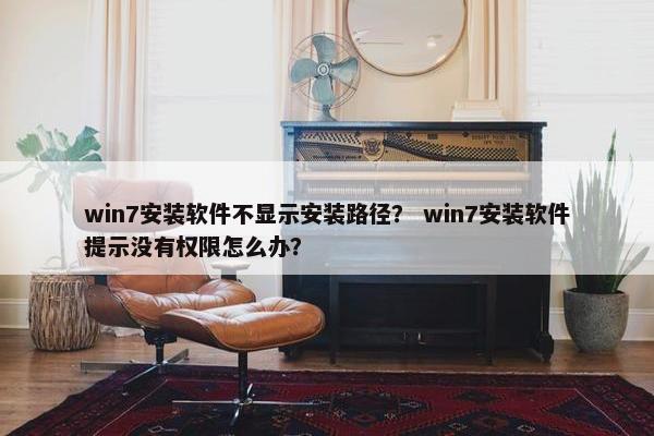 win7安装软件不显示安装路径？ win7安装软件提示没有权限怎么办？
