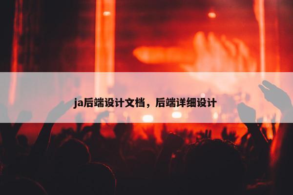 ja后端设计文档，后端详细设计