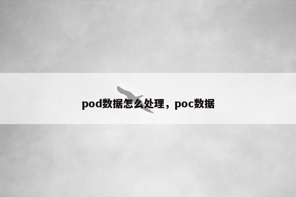 pod数据怎么处理，poc数据