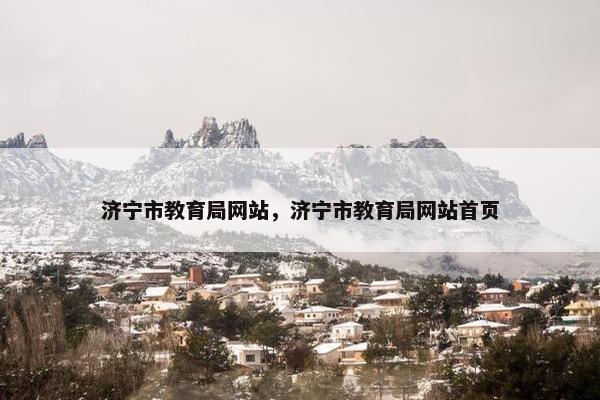 济宁市教育局网站，济宁市教育局网站首页