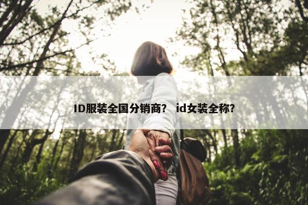 ID服装全国分销商？ id女装全称？