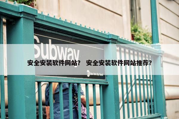安全安装软件网站？ 安全安装软件网站推荐？
